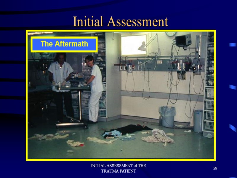 INITIAL ASSESSMENT of THE TRAUMA PATIENT 59 Initial Assessment The Aftermath